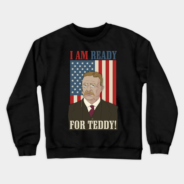 President Roosevelt - Theodore Roosevelt - Ready for Teddy Crewneck Sweatshirt by Vector Deluxe